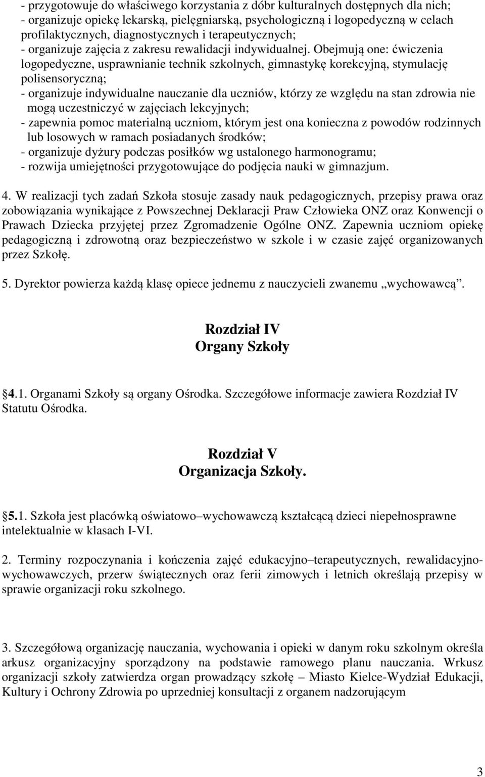 Obejmują one: ćwiczenia logopedyczne, usprawnianie technik szkolnych, gimnastykę korekcyjną, stymulację polisensoryczną; - organizuje indywidualne nauczanie dla uczniów, którzy ze względu na stan