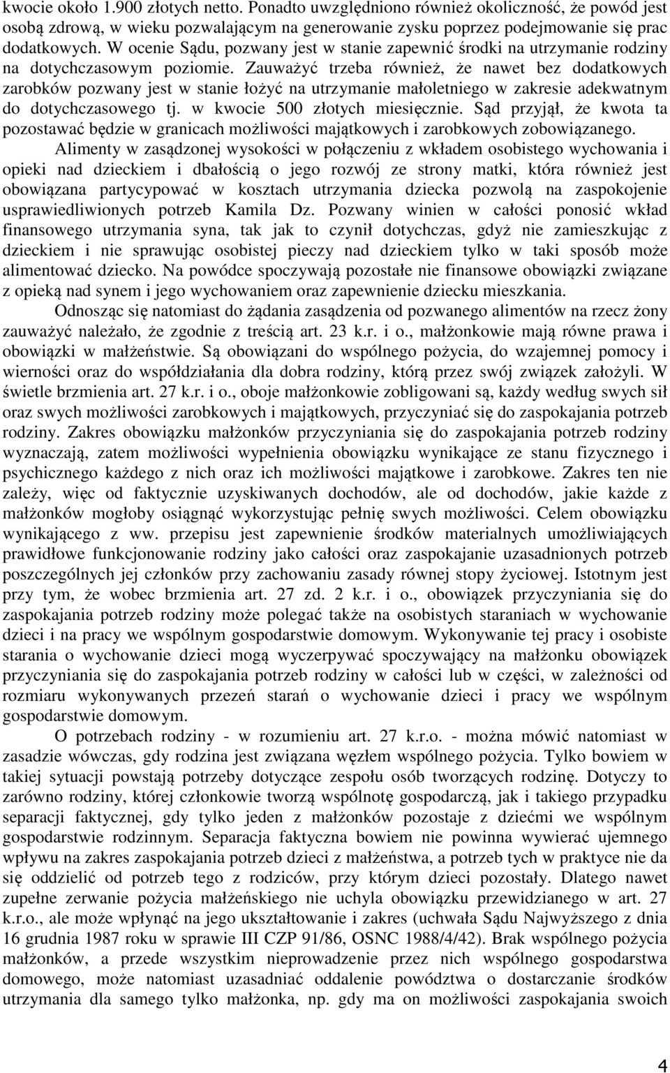 Zauważyć trzeba również, że nawet bez dodatkowych zarobków pozwany jest w stanie łożyć na utrzymanie małoletniego w zakresie adekwatnym do dotychczasowego tj. w kwocie 500 złotych miesięcznie.