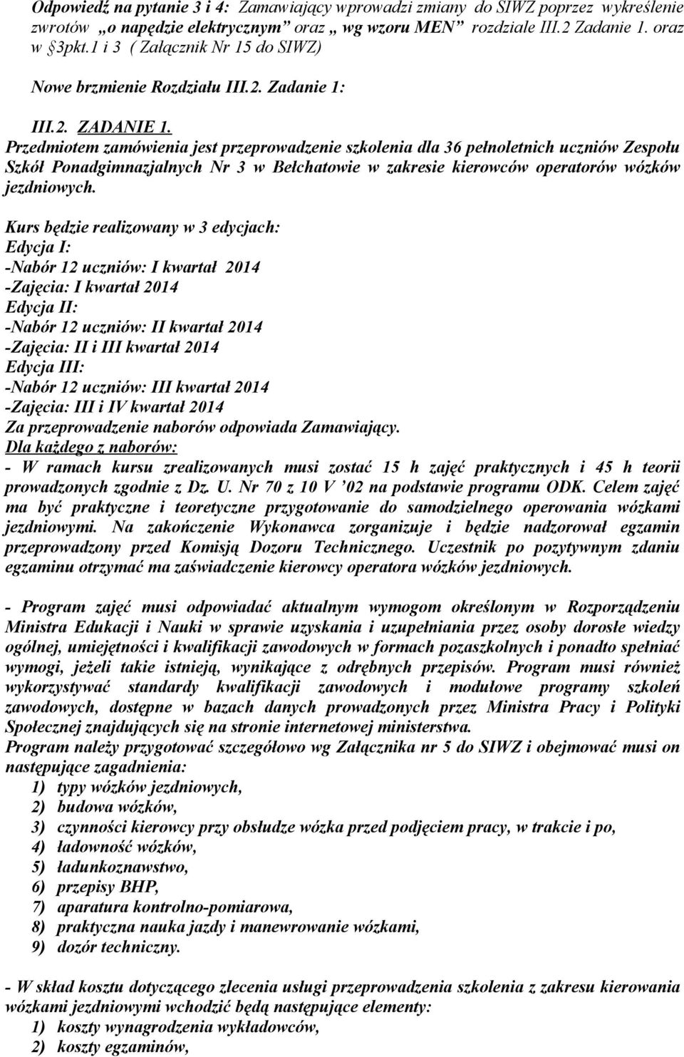 Przedmiotem zamówienia jest przeprowadzenie szkolenia dla 36 pełnoletnich uczniów Zespołu Szkół Ponadgimnazjalnych Nr 3 w Bełchatowie w zakresie kierowców operatorów wózków jezdniowych.