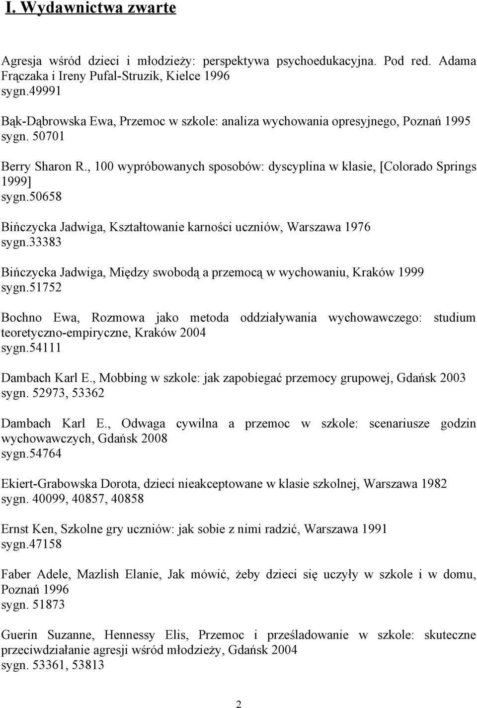 50658 Bińczycka Jadwiga, Kształtowanie karności uczniów, Warszawa 1976 sygn.33383 Bińczycka Jadwiga, Między swobodą a przemocą w wychowaniu, Kraków 1999 sygn.