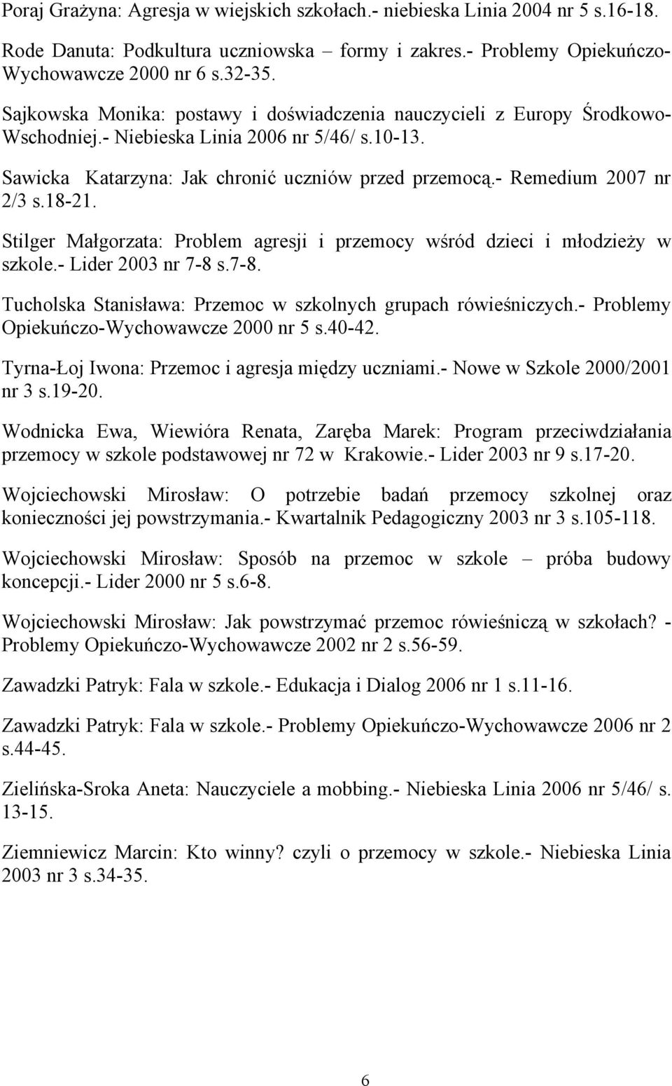 - Remedium 2007 nr 2/3 s.18-21. Stilger Małgorzata: Problem agresji i przemocy wśród dzieci i młodzieży w szkole.- Lider 2003 nr 7-8 s.7-8. Tucholska Stanisława: Przemoc w szkolnych grupach rówieśniczych.