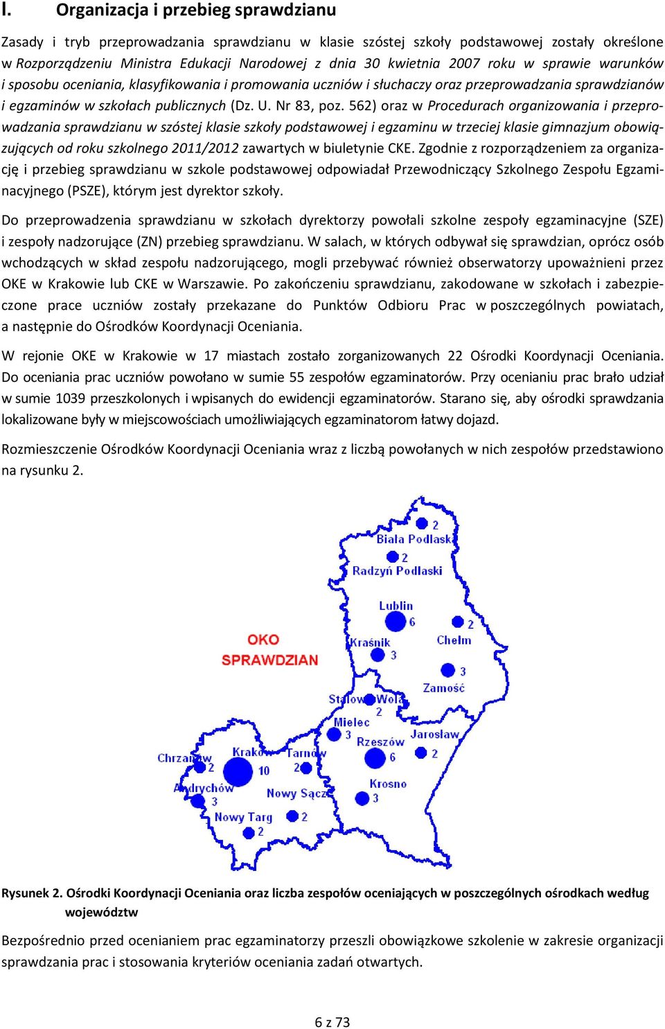 562) oraz w Procedurach organizowania i przeprowadzania sprawdzianu w szóstej klasie szkoły podstawowej i egzaminu w trzeciej klasie gimnazjum obowiązujących od roku szkolnego 2011/2012 zawartych w