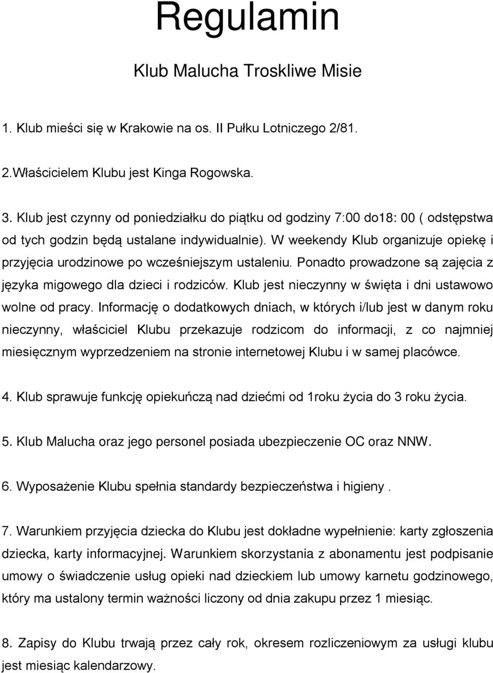 W weekendy Klub organizuje opiekę i przyjęcia urodzinowe po wcześniejszym ustaleniu. Ponadto prowadzone są zajęcia z języka migowego dla dzieci i rodziców.