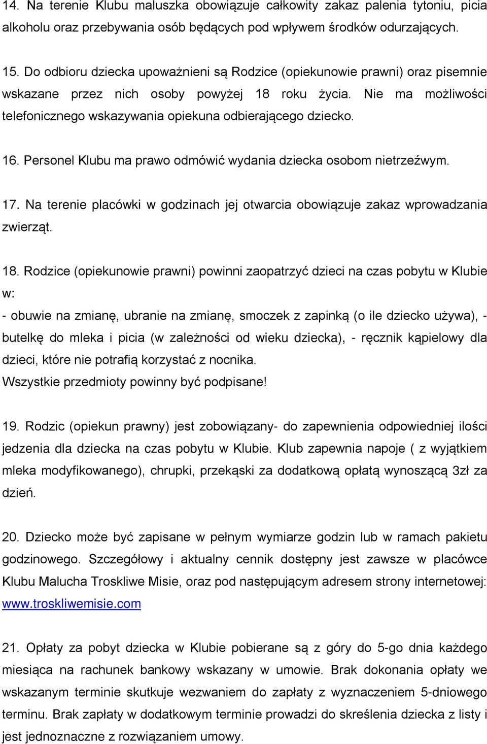 Nie ma możliwości telefonicznego wskazywania opiekuna odbierającego dziecko. 16. Personel Klubu ma prawo odmówić wydania dziecka osobom nietrzeźwym. 17.