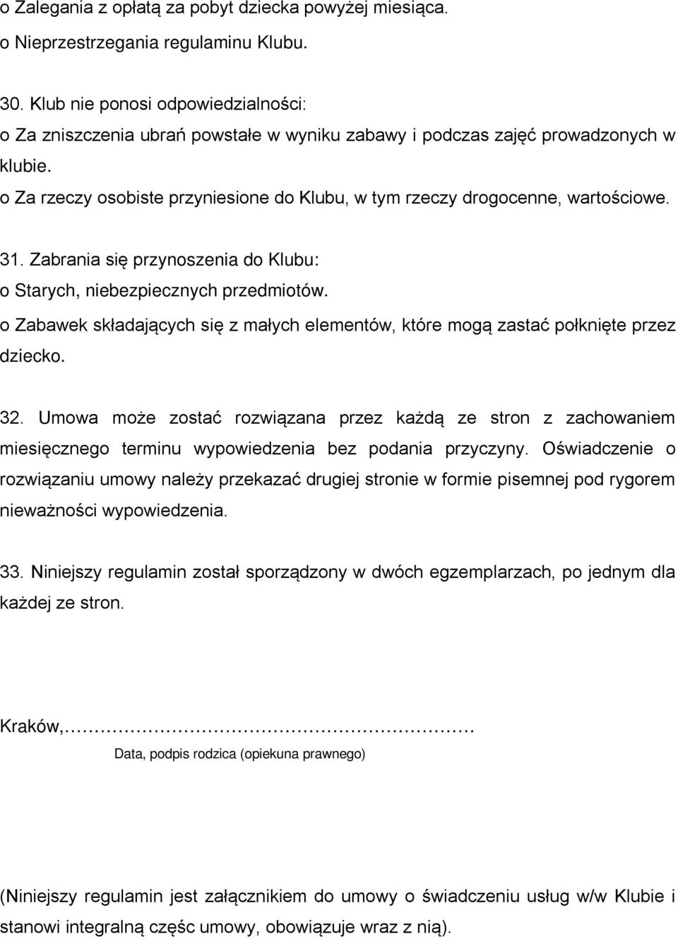 o Za rzeczy osobiste przyniesione do Klubu, w tym rzeczy drogocenne, wartościowe. 31. Zabrania się przynoszenia do Klubu: o Starych, niebezpiecznych przedmiotów.