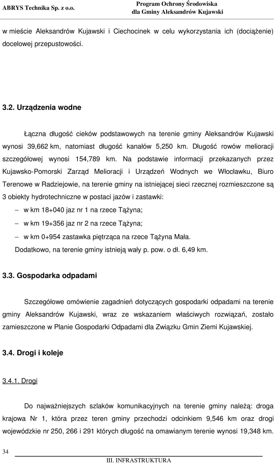 Na podstawie informacji przekazanych przez Kujawsko Pomorski Zarząd Melioracji i Urządzeń Wodnych we Włocławku, Biuro Terenowe w Radziejowie, na terenie gminy na istniejącej sieci rzecznej