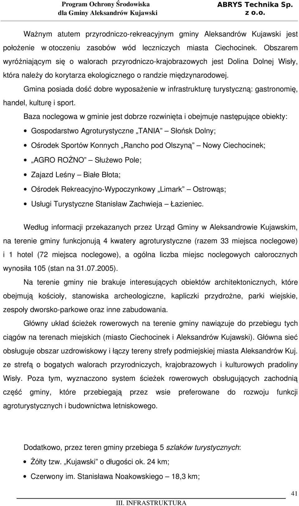 Gmina posiada dość dobre wyposażenie w infrastrukturę turystyczną: gastronomię, handel, kulturę i sport.