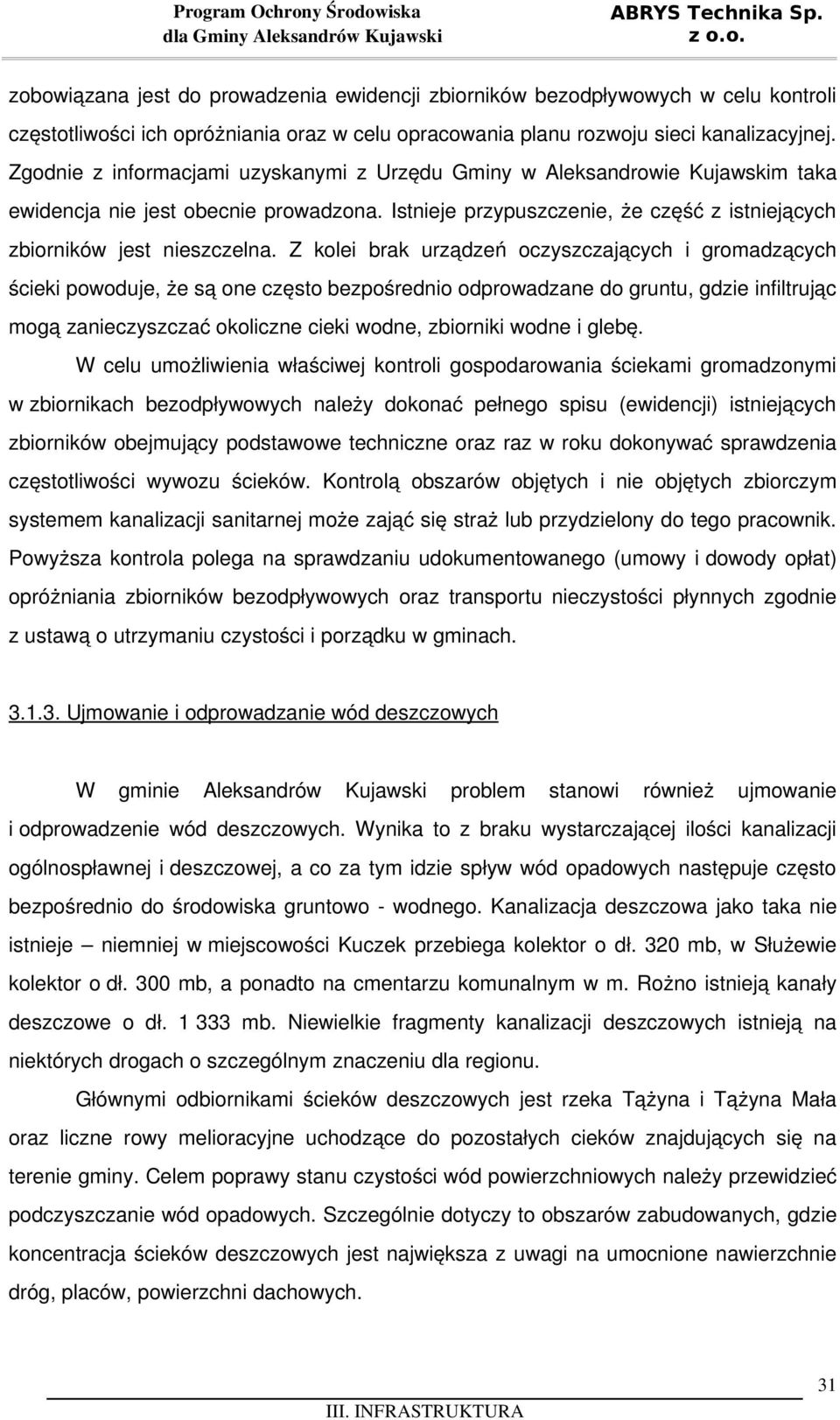 Z kolei brak urządzeń oczyszczających i gromadzących ścieki powoduje, że są one często bezpośrednio odprowadzane do gruntu, gdzie infiltrując mogą zanieczyszczać okoliczne cieki wodne, zbiorniki
