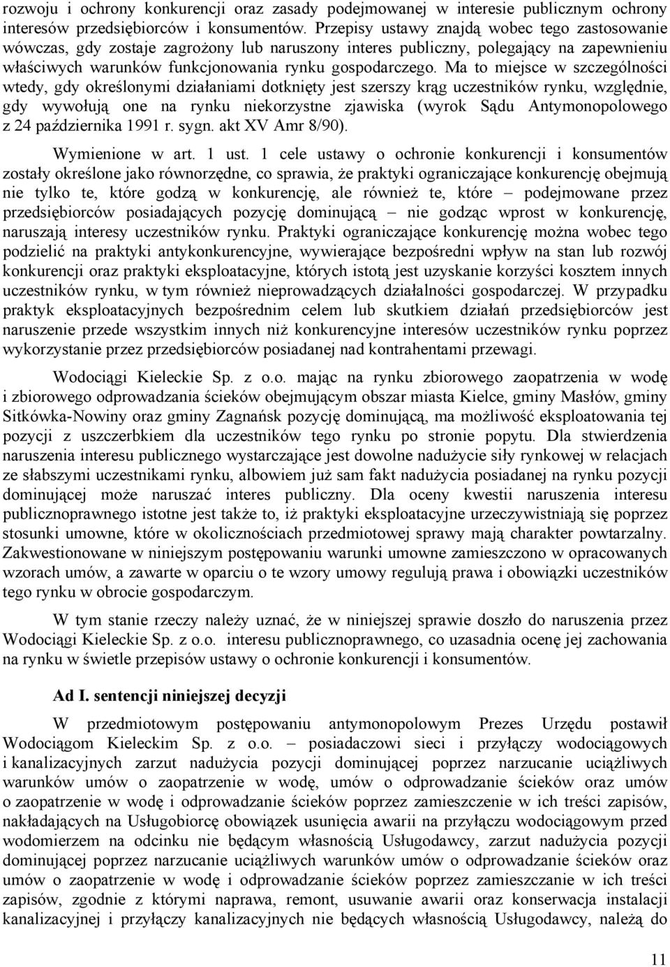 Ma to miejsce w szczególności wtedy, gdy określonymi działaniami dotknięty jest szerszy krąg uczestników rynku, względnie, gdy wywołują one na rynku niekorzystne zjawiska (wyrok Sądu Antymonopolowego