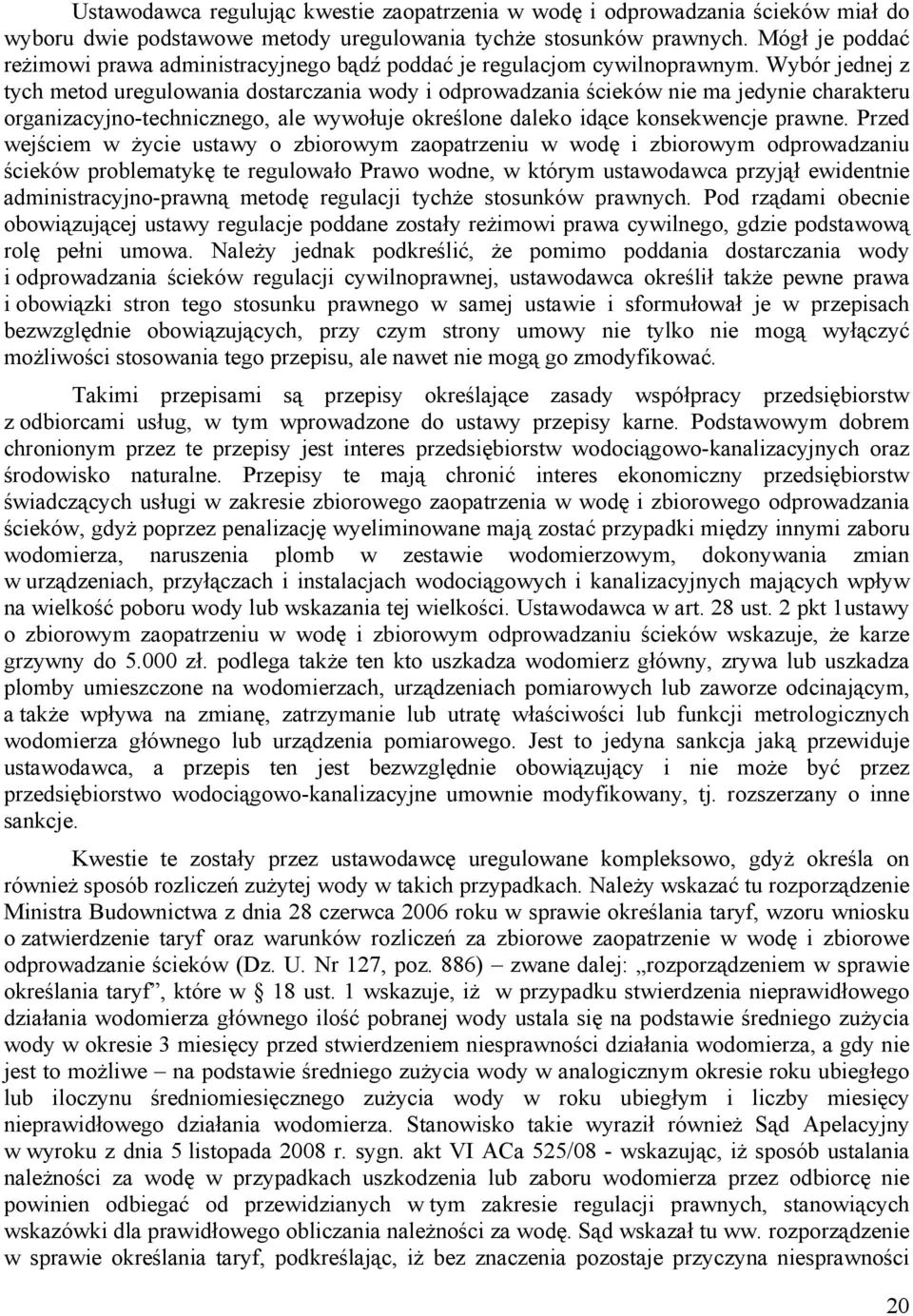 Wybór jednej z tych metod uregulowania dostarczania wody i odprowadzania ścieków nie ma jedynie charakteru organizacyjno-technicznego, ale wywołuje określone daleko idące konsekwencje prawne.