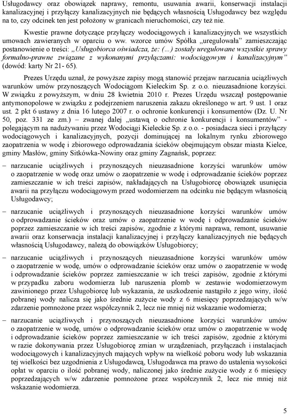 wzorce umów Spółka uregulowała zamieszczając postanowienie o treści: Usługobiorca oświadcza, że: ( ) zostały uregulowane wszystkie sprawy formalno-prawne związane z wykonanymi przyłączami: