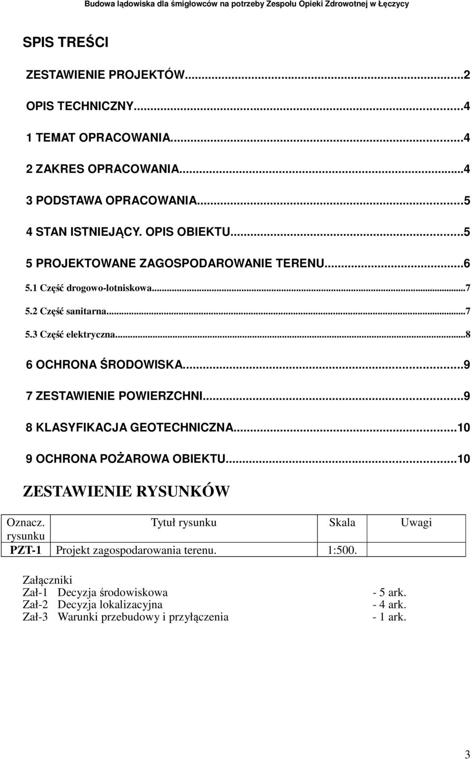 ..9 7 ZESTAWIENIE POWIERZCHNI...9 8 KLASYFIKACJA GEOTECHNICZNA...10 9 OCHRONA POŻAROWA OBIEKTU...10 ZESTAWIENIE RYSUNKÓW Oznacz.