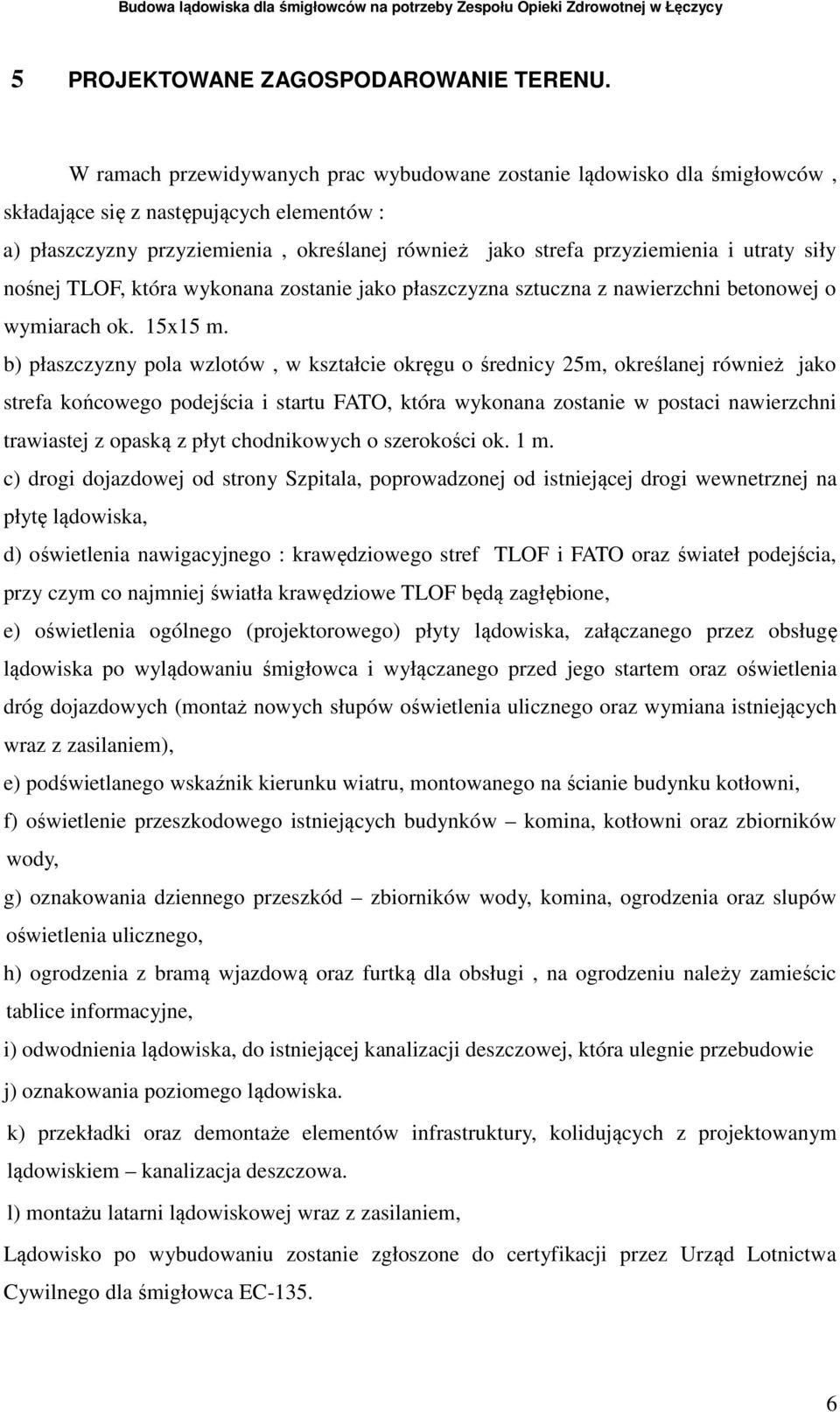 utraty siły nośnej TLOF, która wykonana zostanie jako płaszczyzna sztuczna z nawierzchni betonowej o wymiarach ok. 15x15 m.