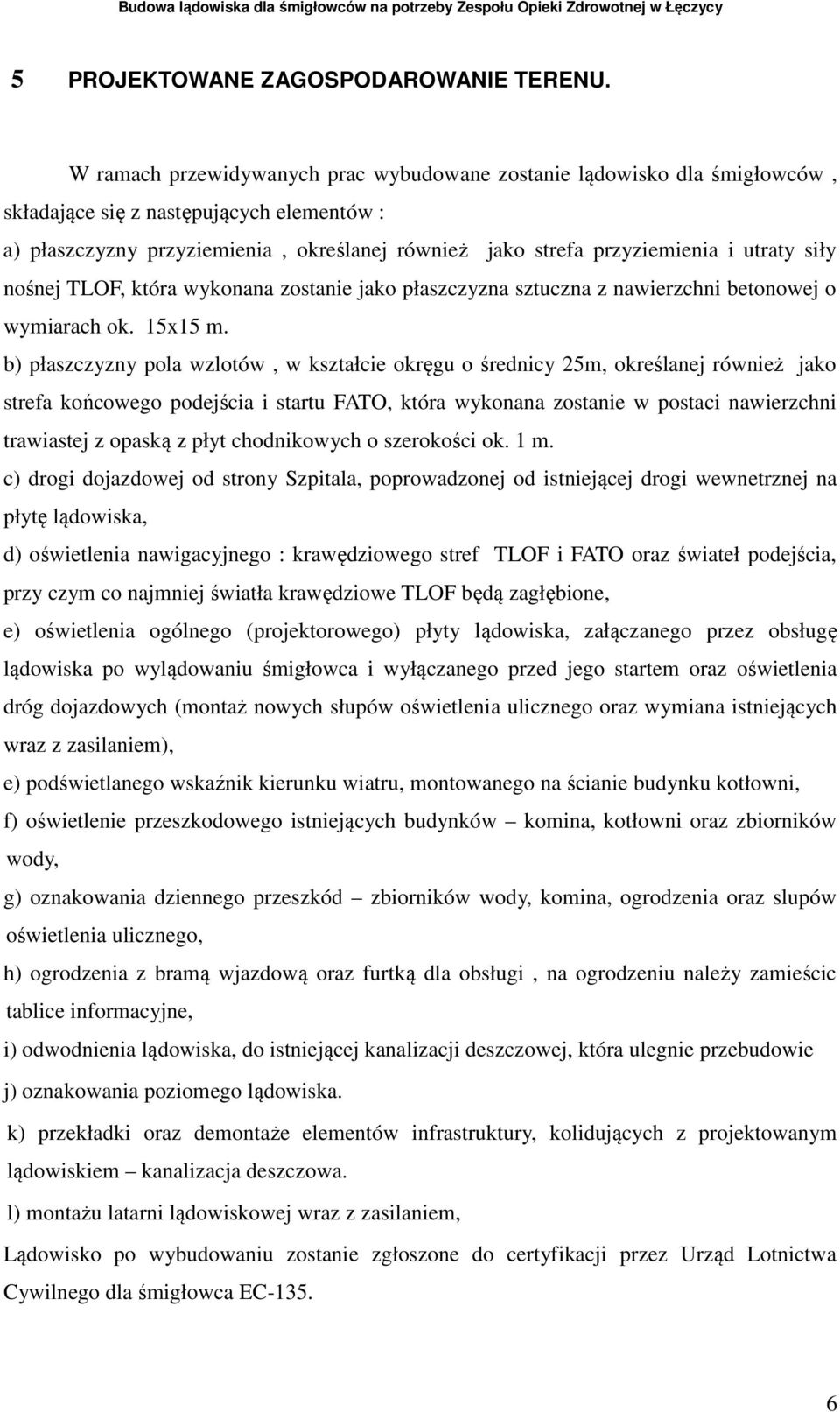 utraty siły nośnej TLOF, która wykonana zostanie jako płaszczyzna sztuczna z nawierzchni betonowej o wymiarach ok. 15x15 m.