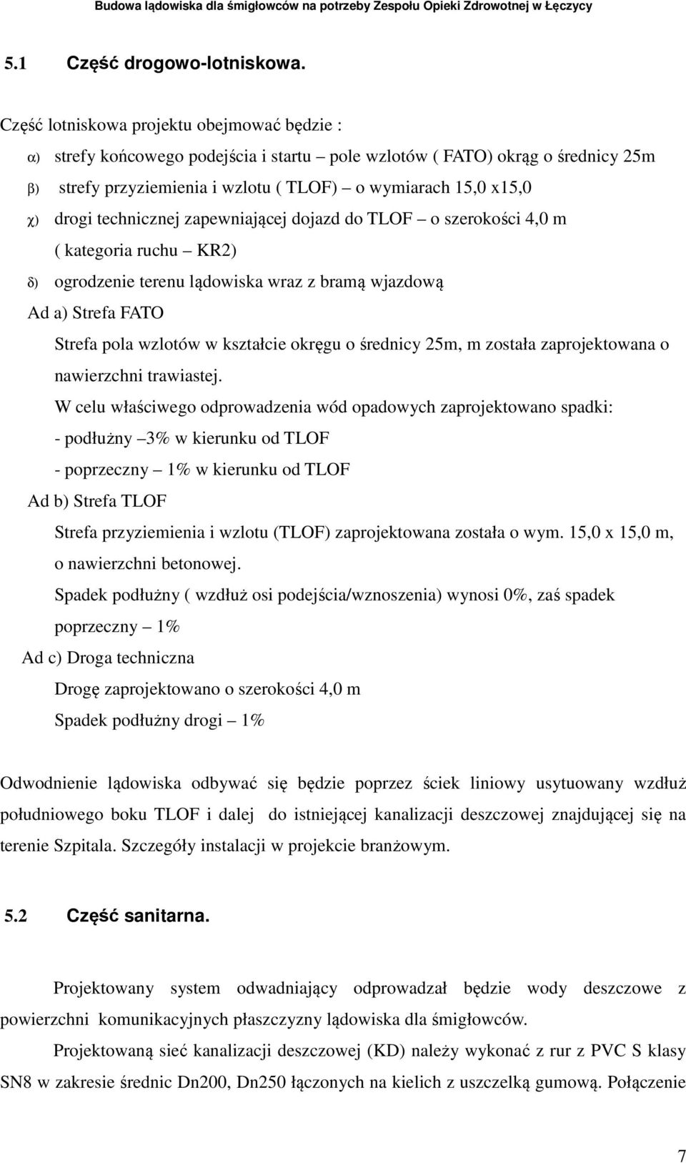 technicznej zapewniającej dojazd do TLOF o szerokości 4,0 m ( kategoria ruchu KR2) δ) ogrodzenie terenu lądowiska wraz z bramą wjazdową Ad a) Strefa FATO Strefa pola wzlotów w kształcie okręgu o