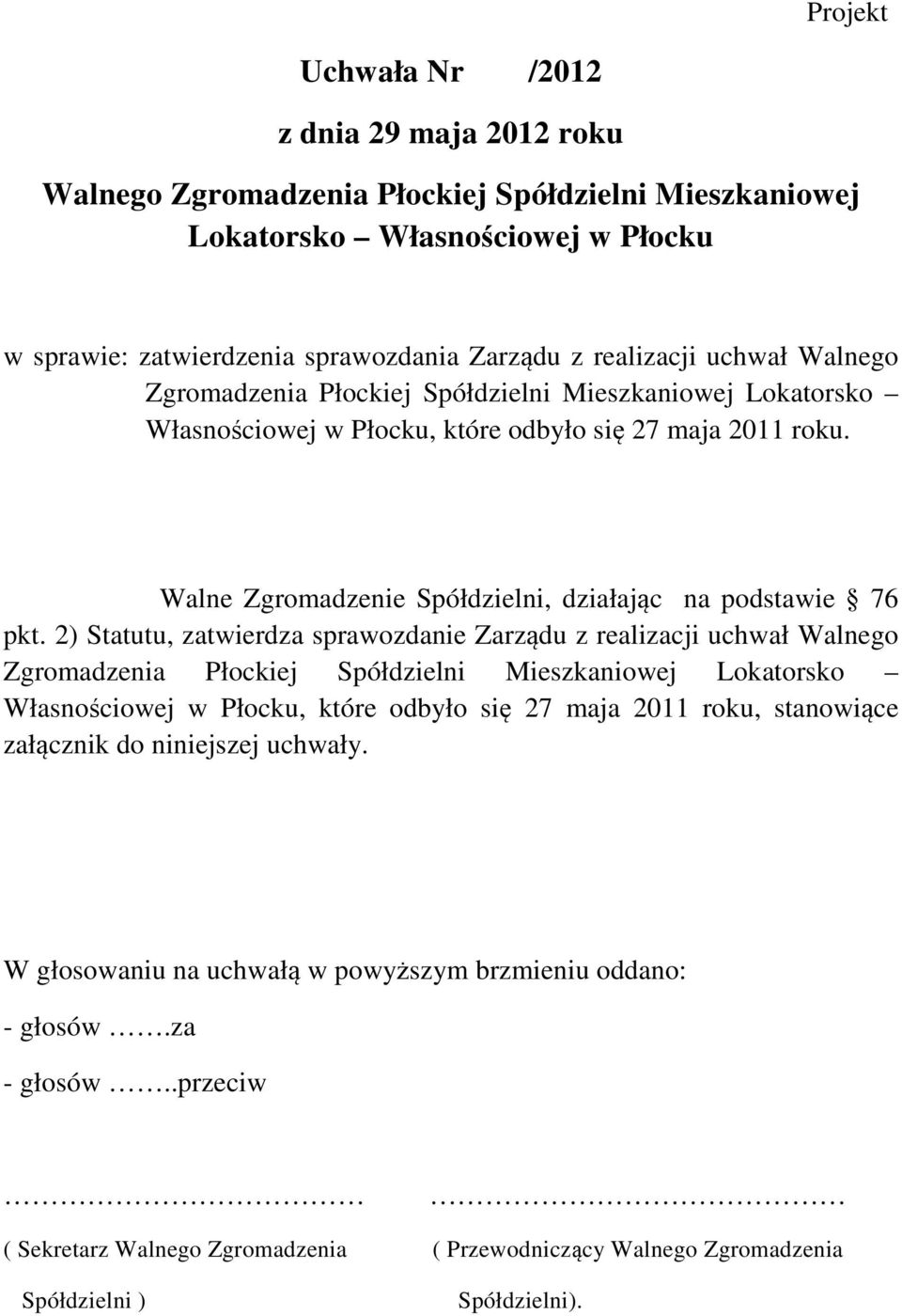 2) Statutu, zatwierdza sprawozdanie Zarządu z realizacji uchwał Walnego Zgromadzenia Płockiej Spółdzielni Mieszkaniowej Lokatorsko Własnościowej w Płocku, które odbyło się 27 maja 2011 roku,
