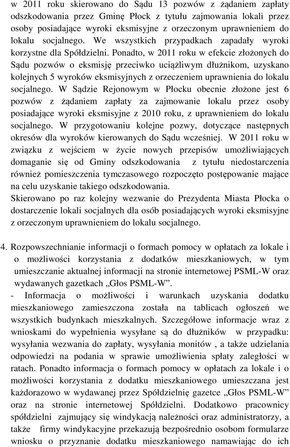 Ponadto, w 2011 roku w efekcie złożonych do Sądu pozwów o eksmisję przeciwko uciążliwym dłużnikom, uzyskano kolejnych 5 wyroków eksmisyjnych z orzeczeniem uprawnienia do lokalu socjalnego.