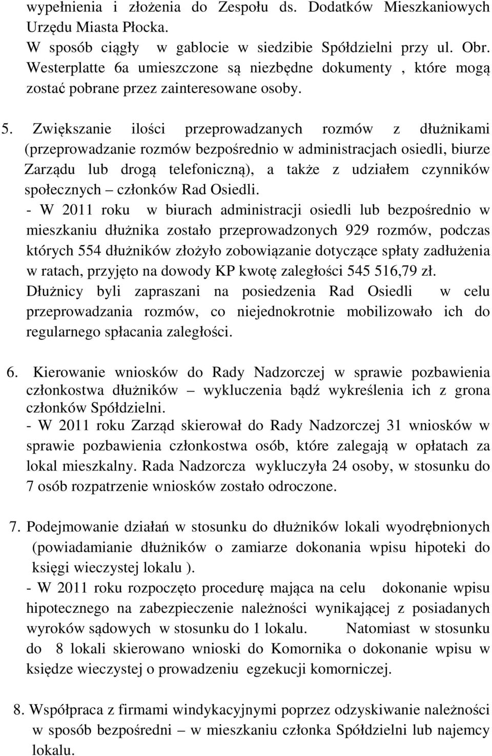 Zwiększanie ilości przeprowadzanych rozmów z dłużnikami (przeprowadzanie rozmów bezpośrednio w administracjach osiedli, biurze Zarządu lub drogą telefoniczną), a także z udziałem czynników