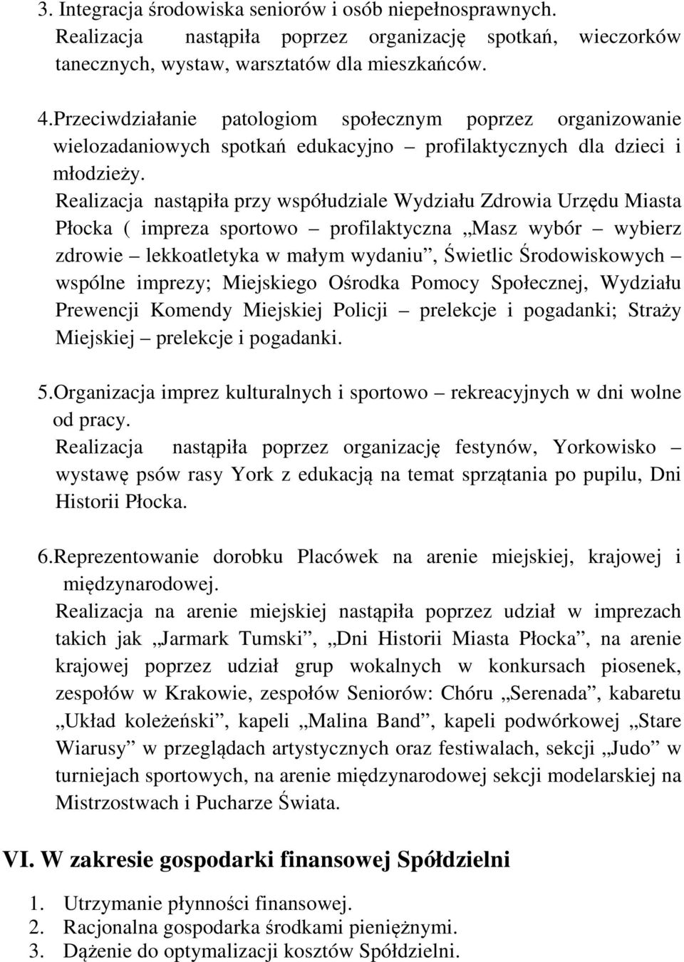 Realizacja nastąpiła przy współudziale Wydziału Zdrowia Urzędu Miasta Płocka ( impreza sportowo profilaktyczna Masz wybór wybierz zdrowie lekkoatletyka w małym wydaniu, Świetlic Środowiskowych