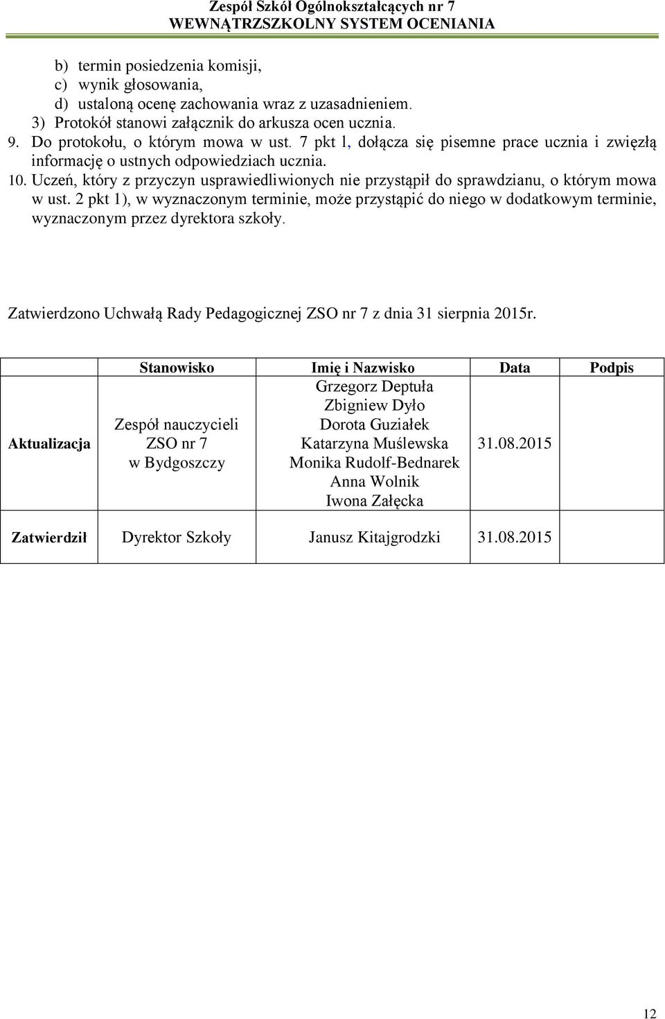 2 pkt 1), w wyznaczonym terminie, może przystąpić do niego w dodatkowym terminie, wyznaczonym przez dyrektora szkoły. Zatwierdzono Uchwałą Rady Pedagogicznej ZSO nr 7 z dnia 31 sierpnia 2015r.