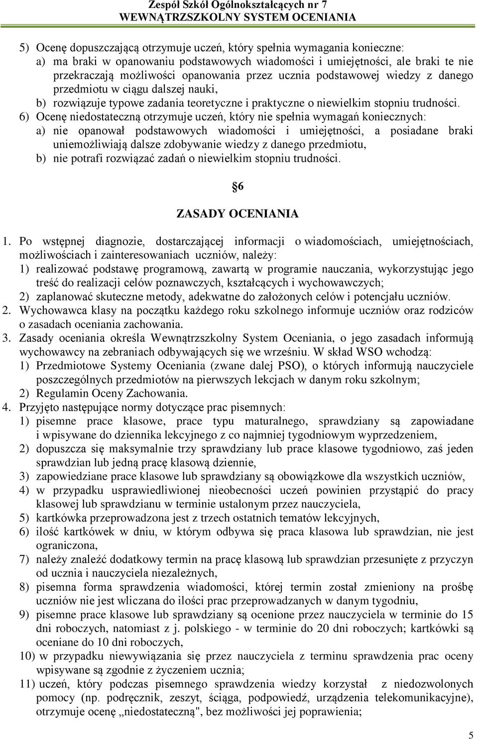 6) Ocenę niedostateczną otrzymuje uczeń, który nie spełnia wymagań koniecznych: a) nie opanował podstawowych wiadomości i umiejętności, a posiadane braki uniemożliwiają dalsze zdobywanie wiedzy z