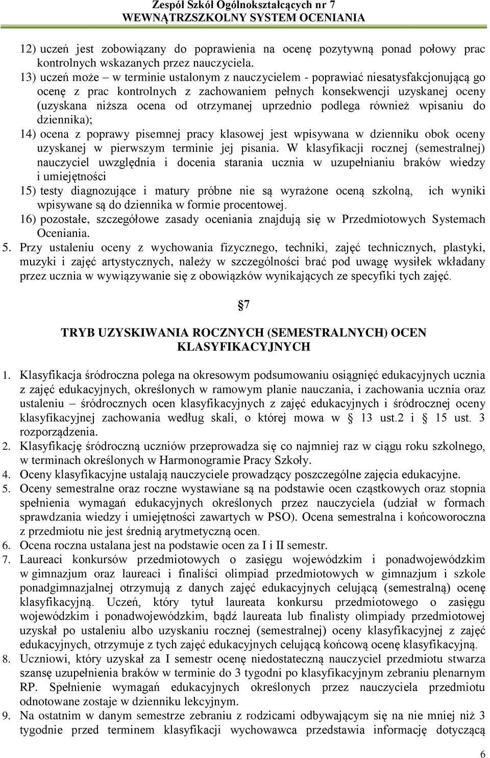 uprzednio podlega również wpisaniu do dziennika); 14) ocena z poprawy pisemnej pracy klasowej jest wpisywana w dzienniku obok oceny uzyskanej w pierwszym terminie jej pisania.