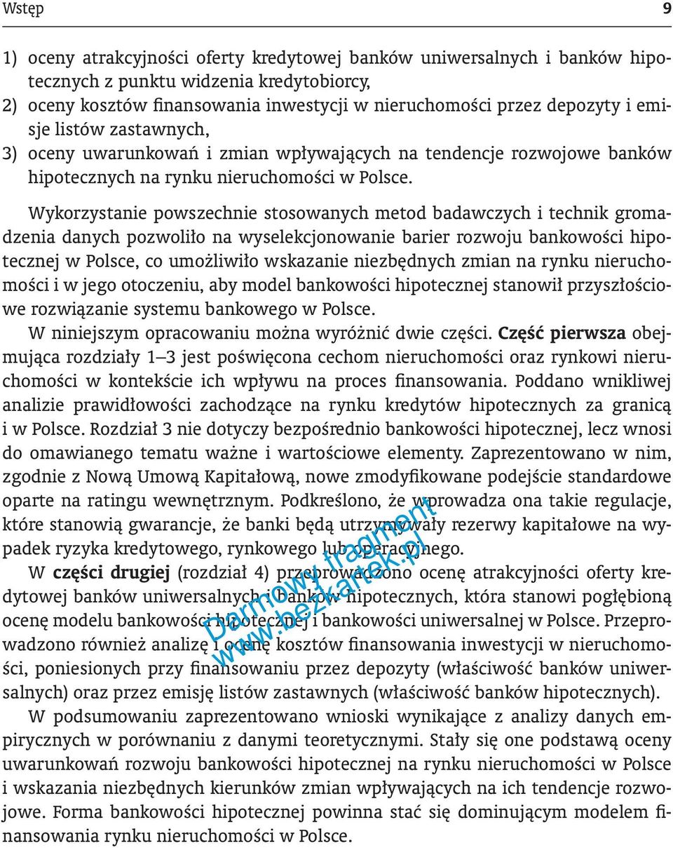 Wykorzystanie powszechnie stosowanych metod badawczych i technik gromadzenia danych pozwoliło na wyselekcjonowanie barier rozwoju bankowości hipotecznej w Polsce, co umożliwiło wskazanie niezbędnych