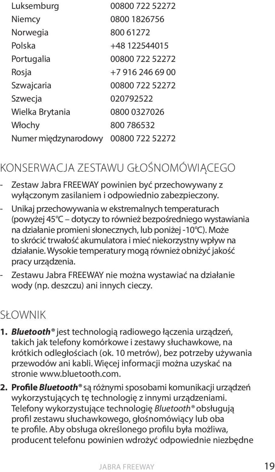 zabezpieczony. - Unikaj przechowywania w ekstremalnych temperaturach (powyżej 45 C dotyczy to również bezpośredniego wystawiania na działanie promieni słonecznych, lub poniżej -10 C).