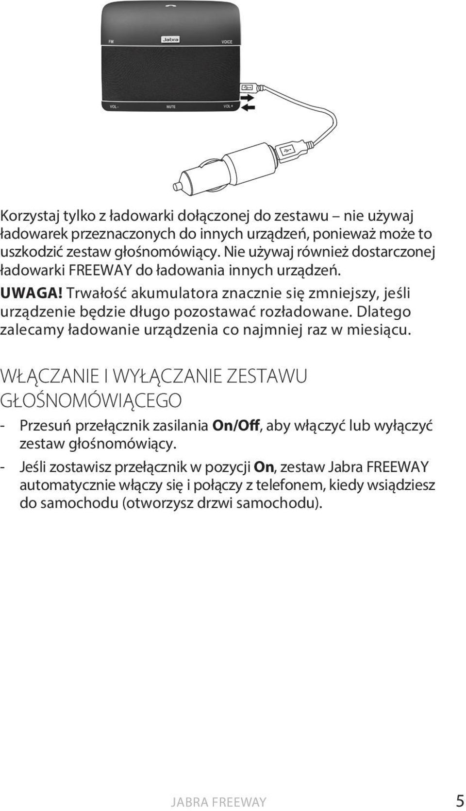 Trwałość akumulatora znacznie się zmniejszy, jeśli urządzenie będzie długo pozostawać rozładowane. Dlatego zalecamy ładowanie urządzenia co najmniej raz w miesiącu.
