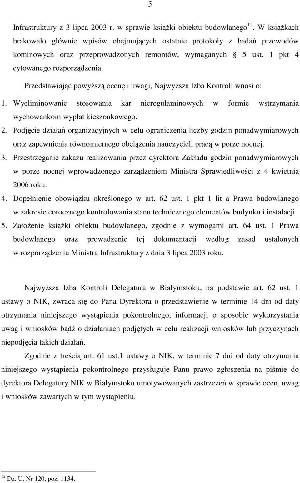 Przedstawiając powyŝszą ocenę i uwagi, NajwyŜsza Izba Kontroli wnosi o: 1. Wyeliminowanie stosowania kar nieregulaminowych w formie wstrzymania wychowankom wypłat kieszonkowego. 2.