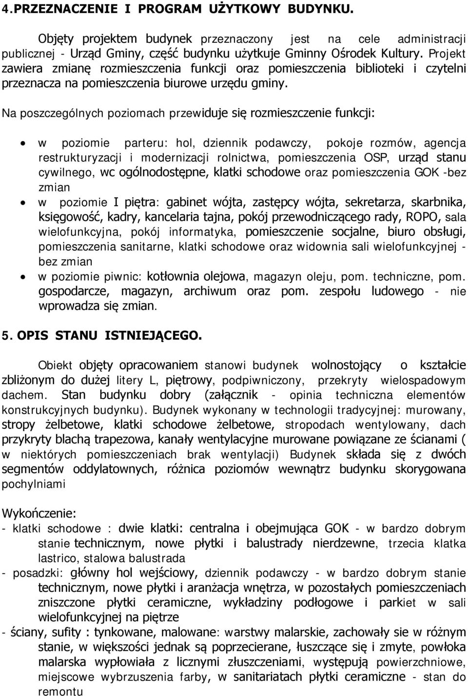 Na poszczególnych poziomach przewiduje się rozmieszczenie funkcji: w poziomie parteru: hol, dziennik podawczy, pokoje rozmów, agencja restrukturyzacji i modernizacji rolnictwa, pomieszczenia OSP,