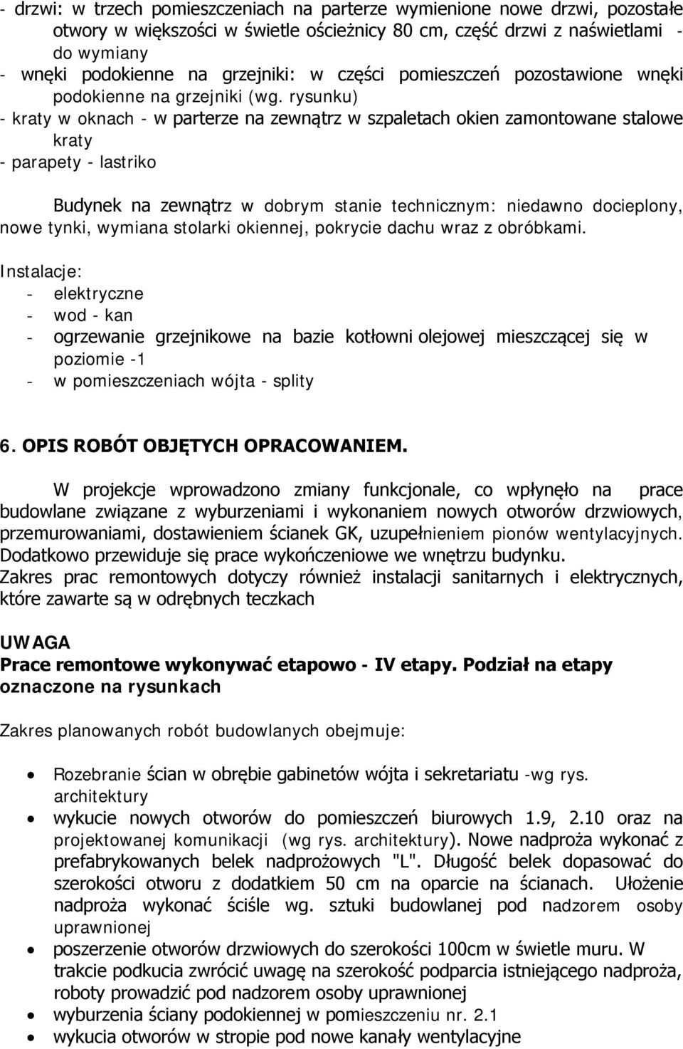 rysunku) - kraty w oknach - w parterze na zewnątrz w szpaletach okien zamontowane stalowe kraty - parapety - lastriko Budynek na zewnątrz w dobrym stanie technicznym: niedawno docieplony, nowe tynki,