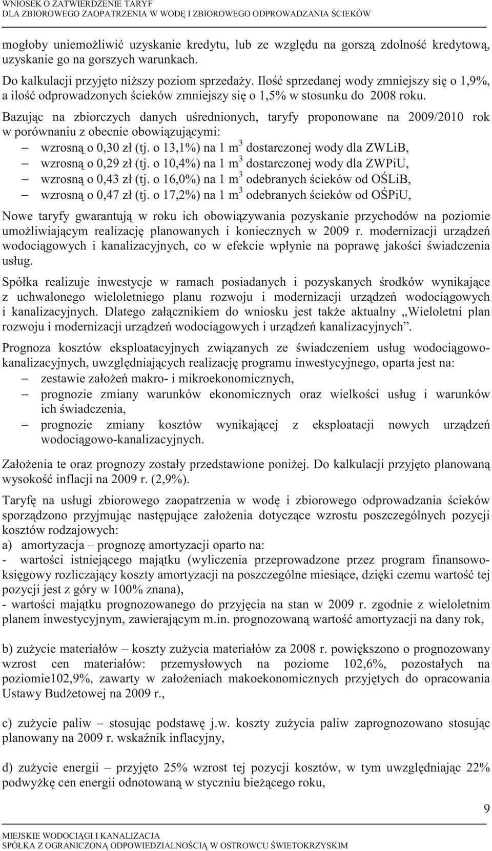 Bazujc na zbiorczych danych urednionych, taryfy proponowane na 2009/2010 rok w porównaniu z obecnie obowizujcymi: wzrosn o 0,30 zł (tj.