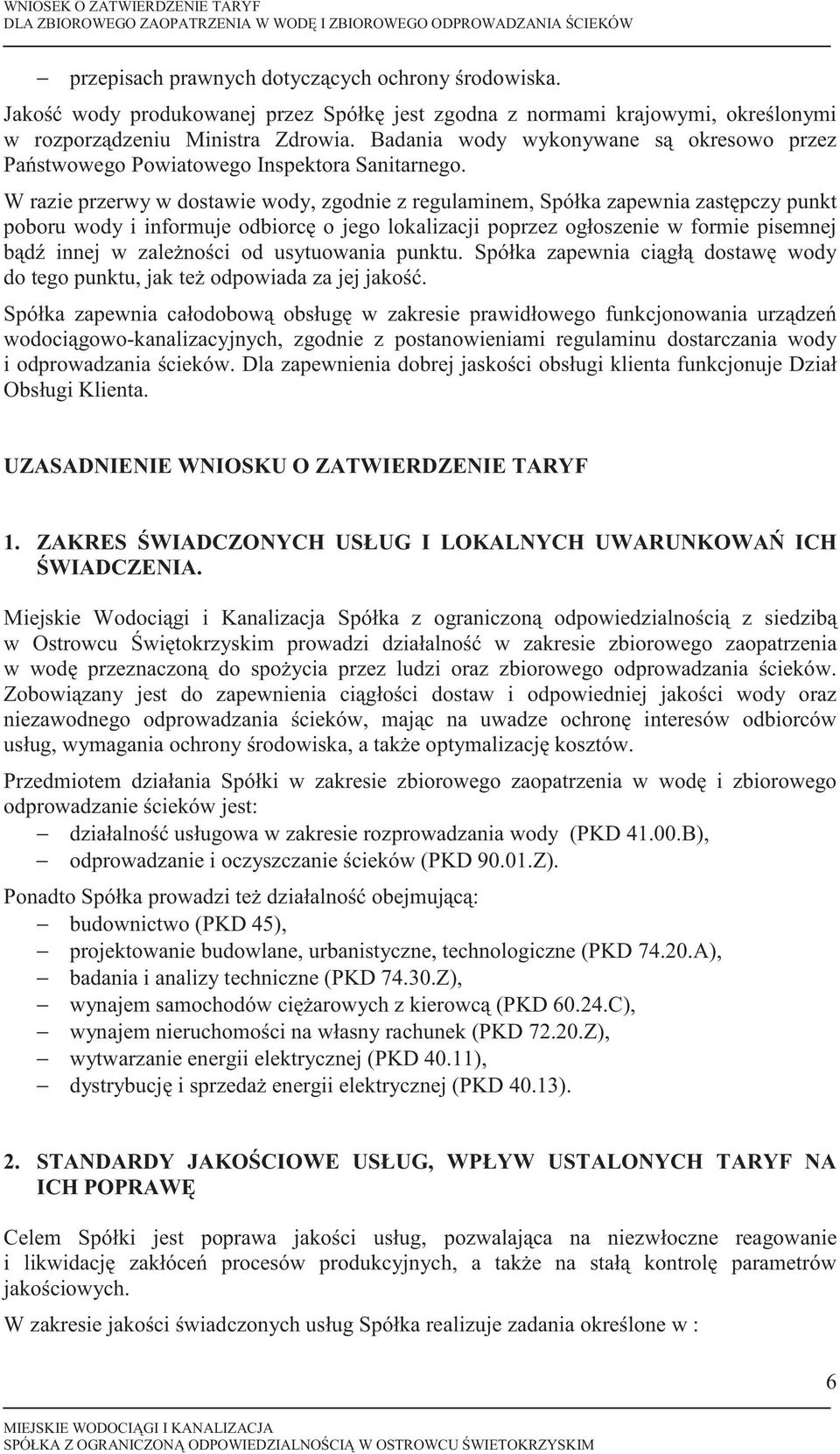 W razie przerwy w dostawie wody, zgodnie z regulaminem, Spółka zapewnia zastpczy punkt poboru wody i informuje odbiorc o jego lokalizacji poprzez ogłoszenie w formie pisemnej bd innej w zalenoci od