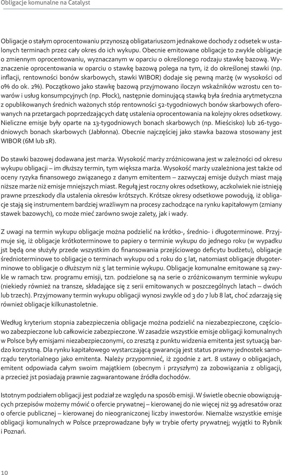 Wyznaczenie oprocentowania w oparciu o stawkę bazową polega na tym, iż do określonej stawki (np. inflacji, rentowności bonów skarbowych, stawki WIBOR) dodaje się pewną marżę (w wysokości od 0% do ok.
