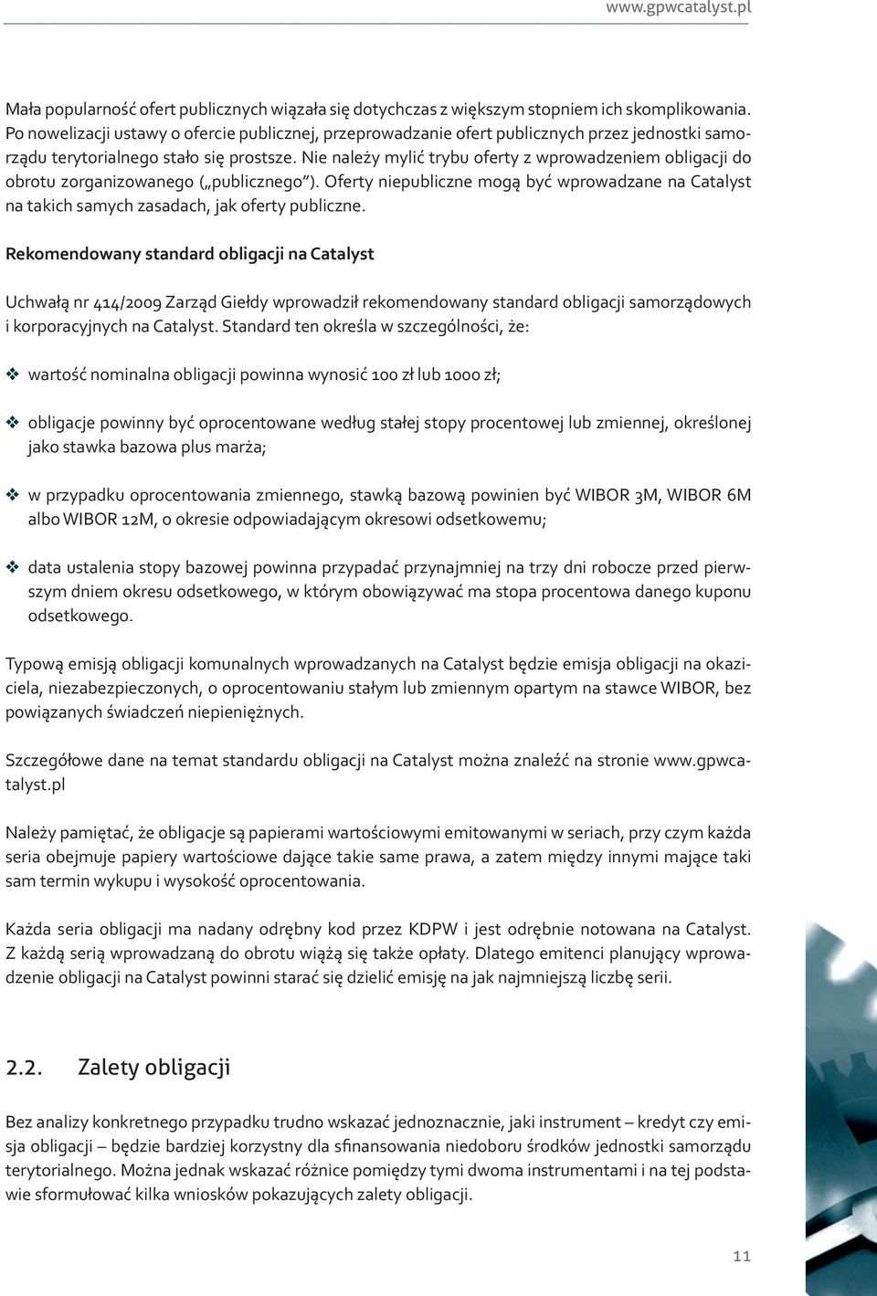 Nie należy mylić trybu oferty z wprowadzeniem obligacji do obrotu zorganizowanego ( publicznego ). Oferty niepubliczne mogą być wprowadzane na Catalyst na takich samych zasadach, jak oferty publiczne.