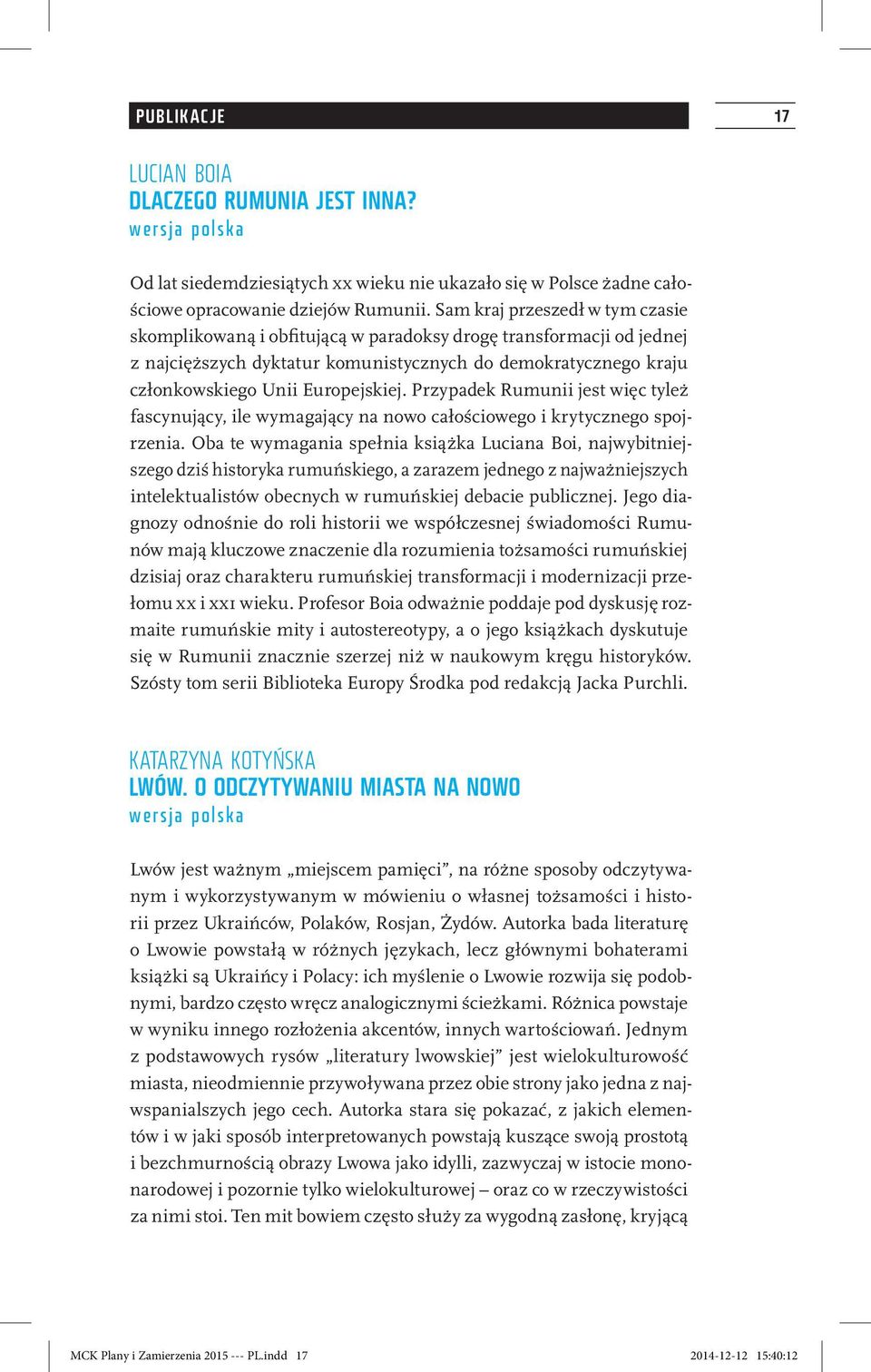 Przypadek Rumunii jest więc tyleż fascynujący, ile wymagający na nowo całościowego i krytycznego spojrzenia.