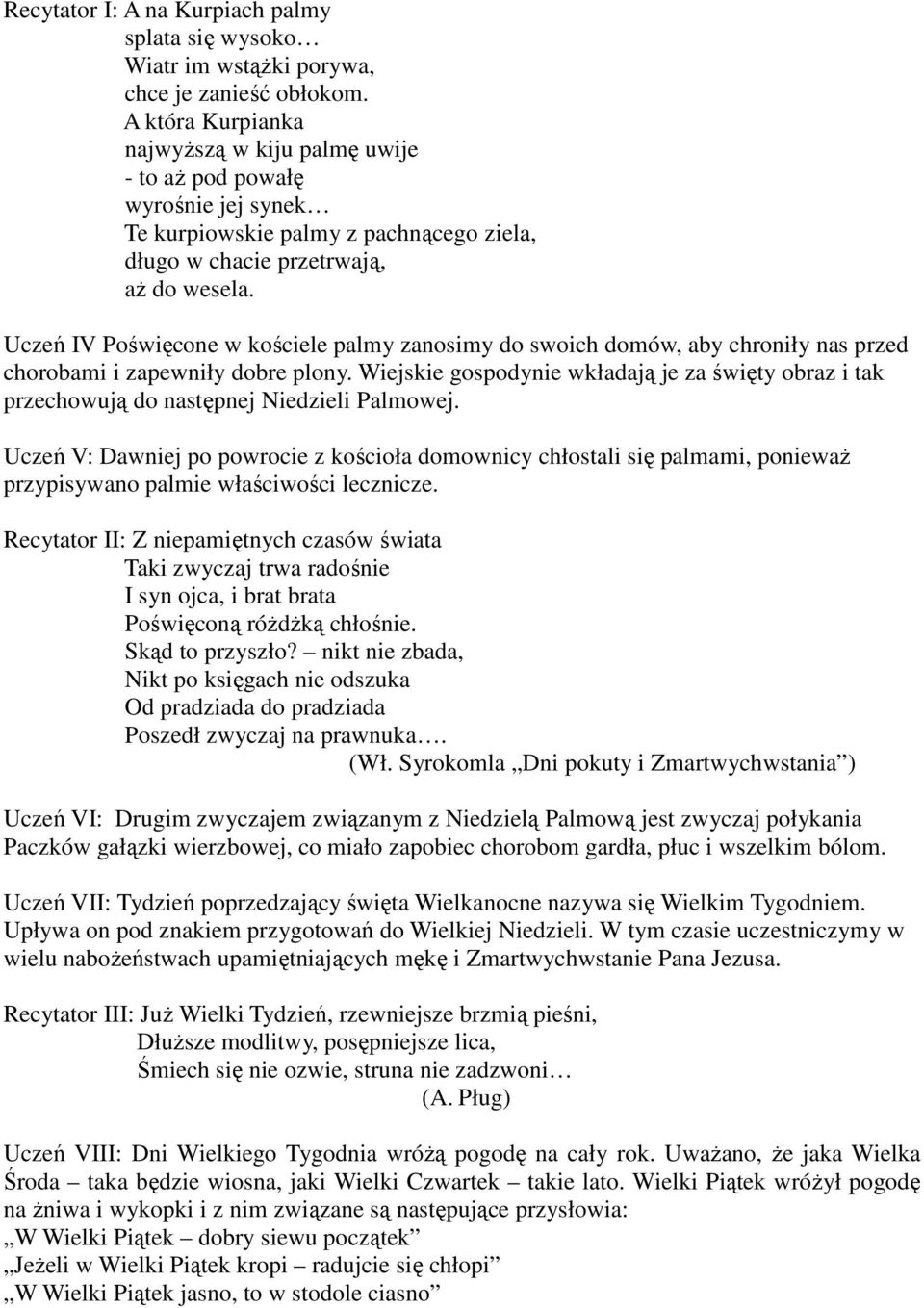 Uczeń IV Poświęcone w kościele palmy zanosimy do swoich domów, aby chroniły nas przed chorobami i zapewniły dobre plony.