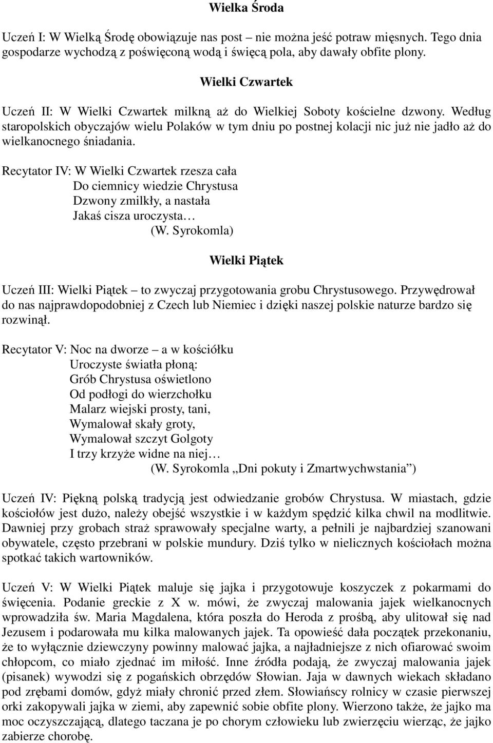 Według staropolskich obyczajów wielu Polaków w tym dniu po postnej kolacji nic juŝ nie jadło aŝ do wielkanocnego śniadania.