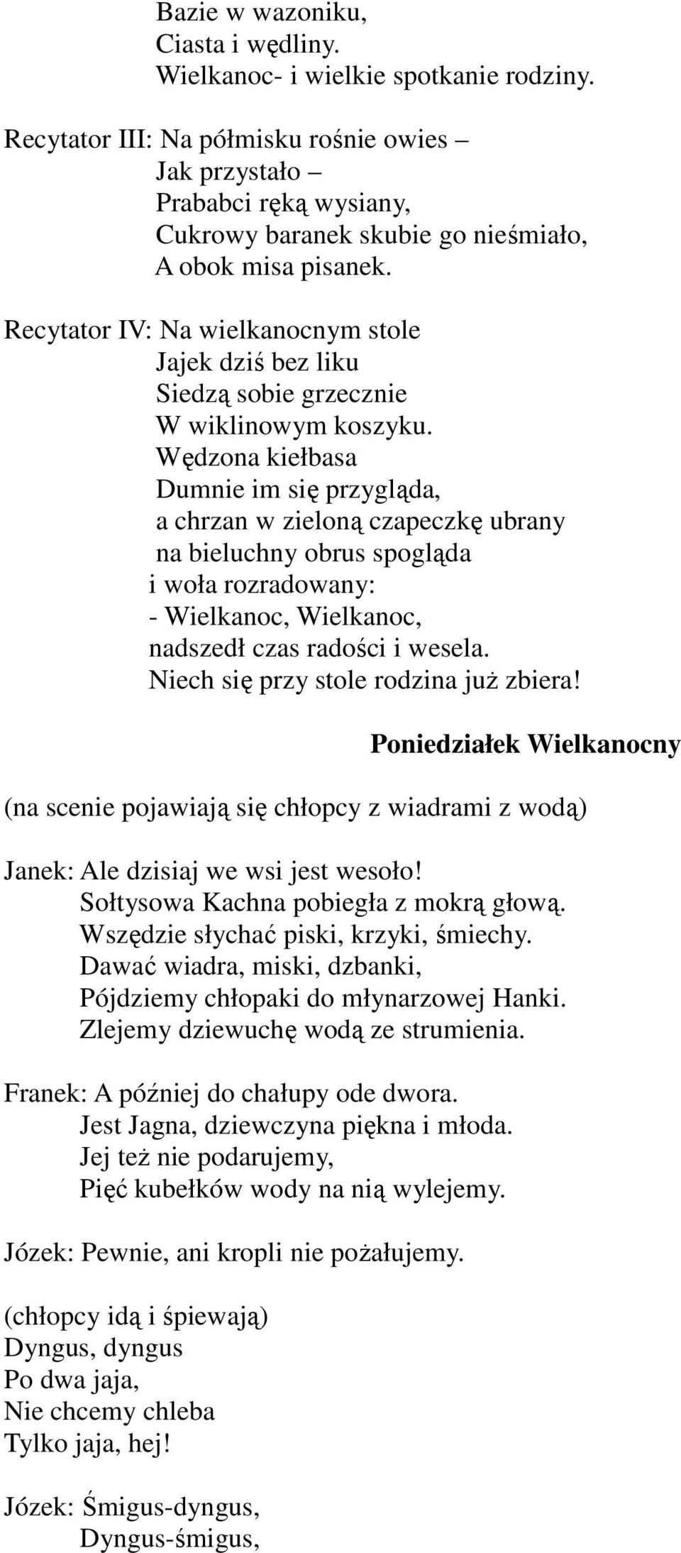 Recytator IV: Na wielkanocnym stole Jajek dziś bez liku Siedzą sobie grzecznie W wiklinowym koszyku.