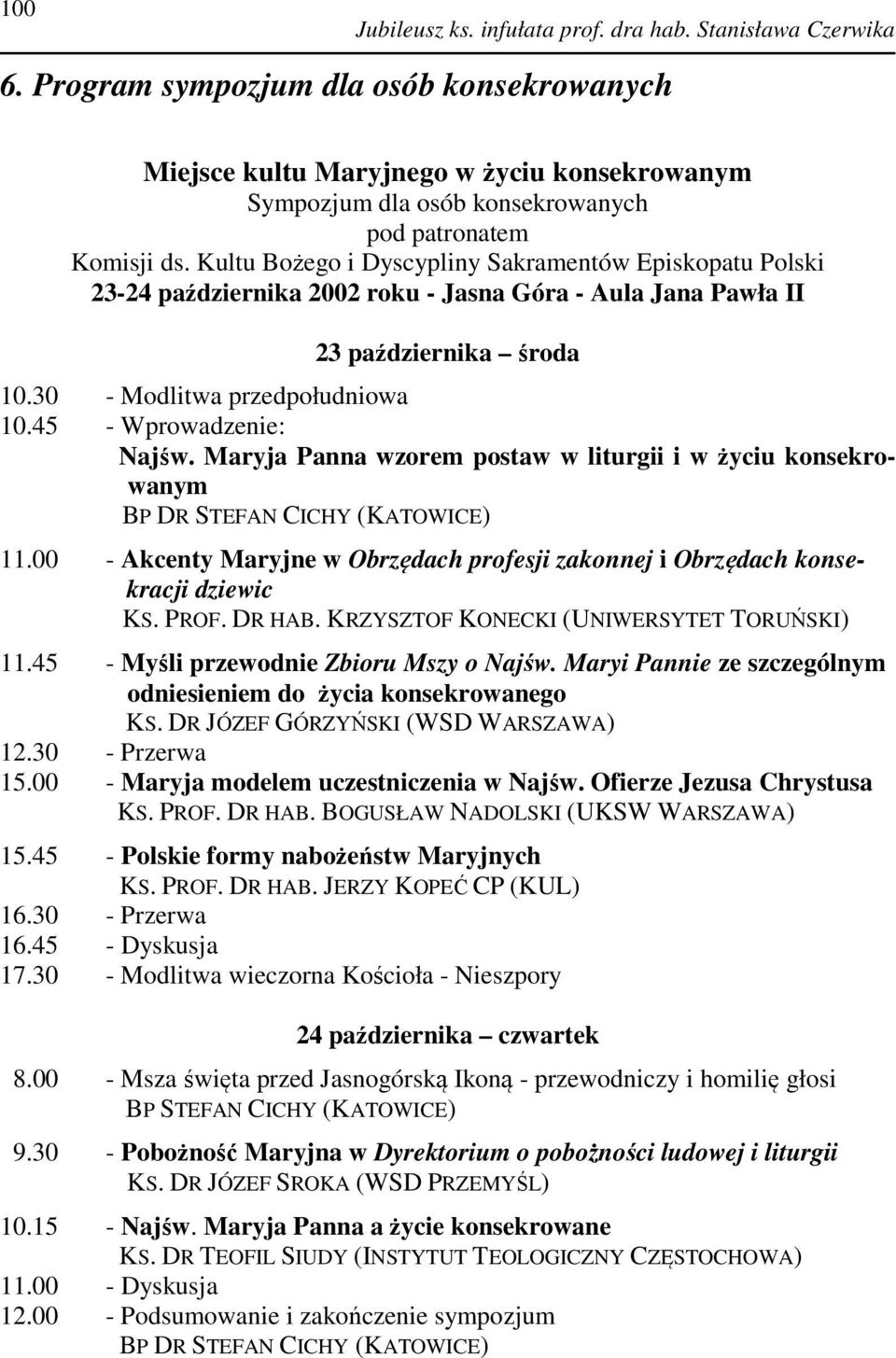 Kultu Bożego i Dyscypliny Sakramentów Episkopatu Polski 23-24 października 2002 roku - Jasna Góra - Aula Jana Pawła II 23 października środa 10.30 - Modlitwa przedpołudniowa 10.