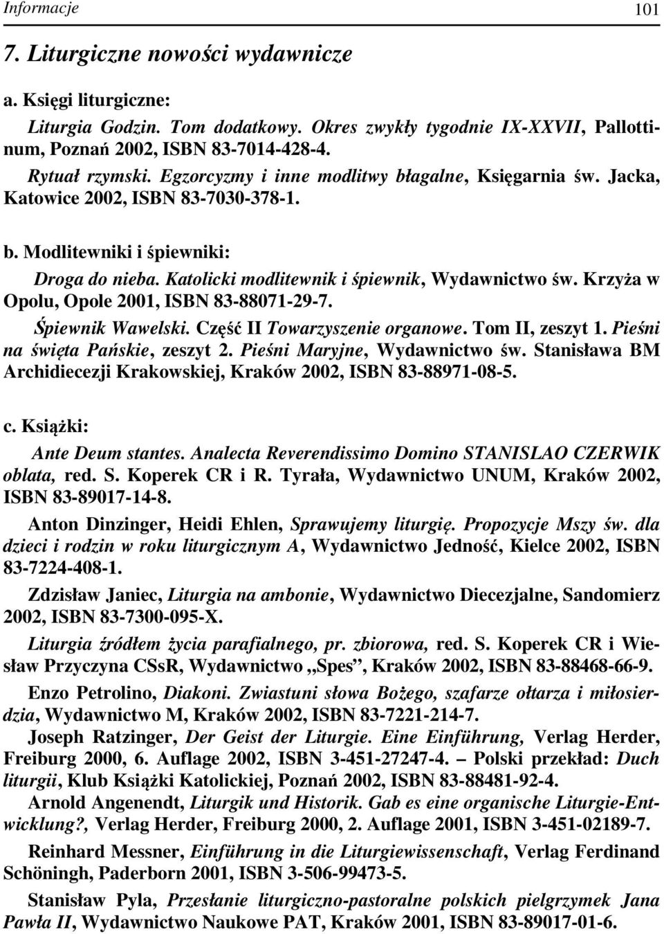 Krzyża w Opolu, Opole 2001, ISBN 83-88071-29-7. Śpiewnik Wawelski. Część II Towarzyszenie organowe. Tom II, zeszyt 1. Pieśni na święta Pańskie, zeszyt 2. Pieśni Maryjne, Wydawnictwo św.