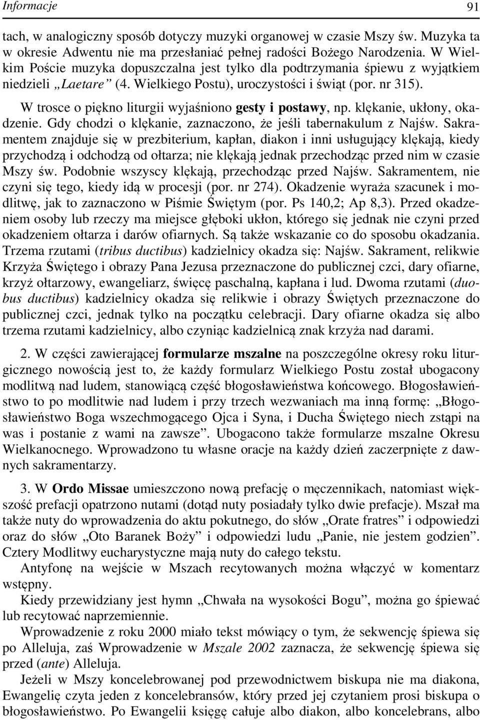 W trosce o piękno liturgii wyjaśniono gesty i postawy, np. klękanie, ukłony, okadzenie. Gdy chodzi o klękanie, zaznaczono, że jeśli tabernakulum z Najśw.