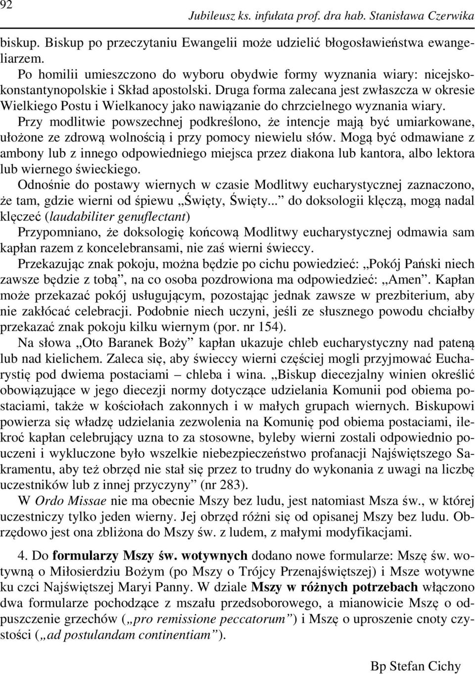 Druga forma zalecana jest zwłaszcza w okresie Wielkiego Postu i Wielkanocy jako nawiązanie do chrzcielnego wyznania wiary.