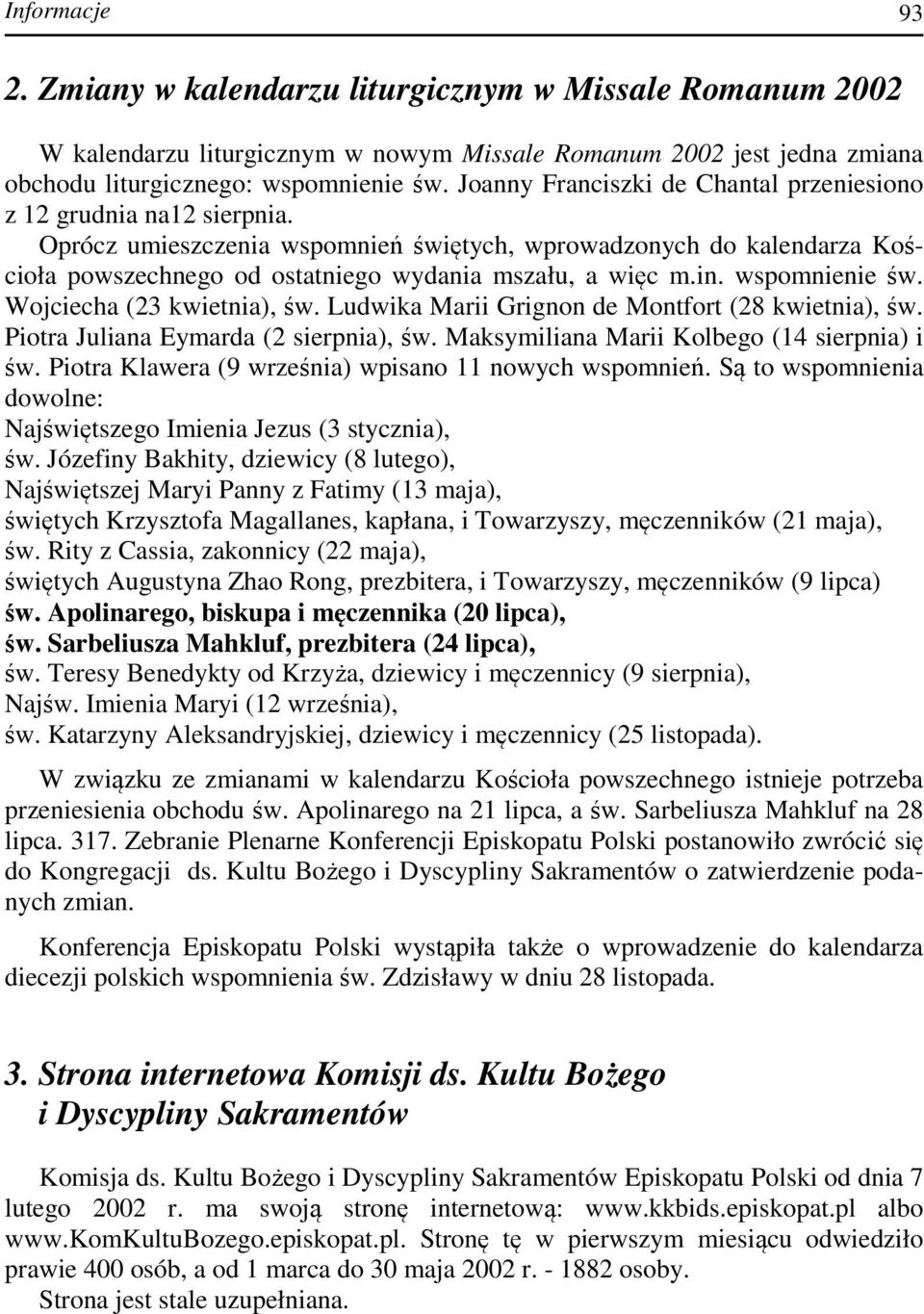 in. wspomnienie św. Wojciecha (23 kwietnia), św. Ludwika Marii Grignon de Montfort (28 kwietnia), św. Piotra Juliana Eymarda (2 sierpnia), św. Maksymiliana Marii Kolbego (14 sierpnia) i św.