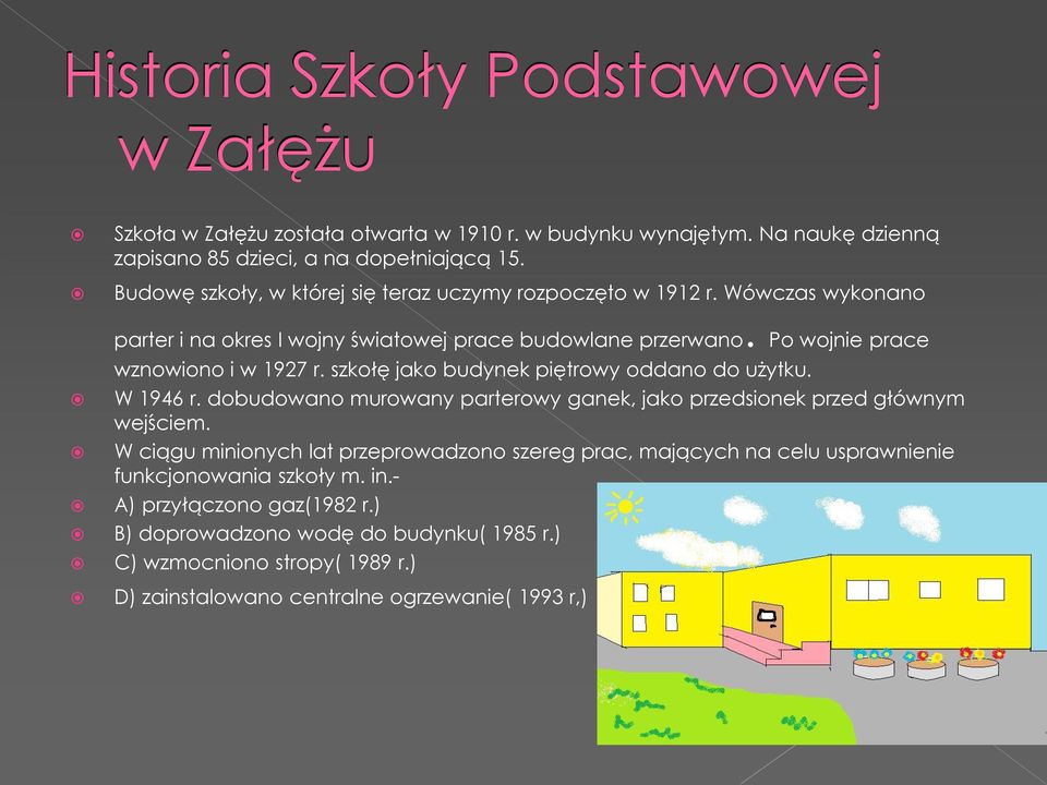 szkołę jako budynek piętrowy oddano do użytku. W 1946 r. dobudowano murowany parterowy ganek, jako przedsionek przed głównym wejściem.