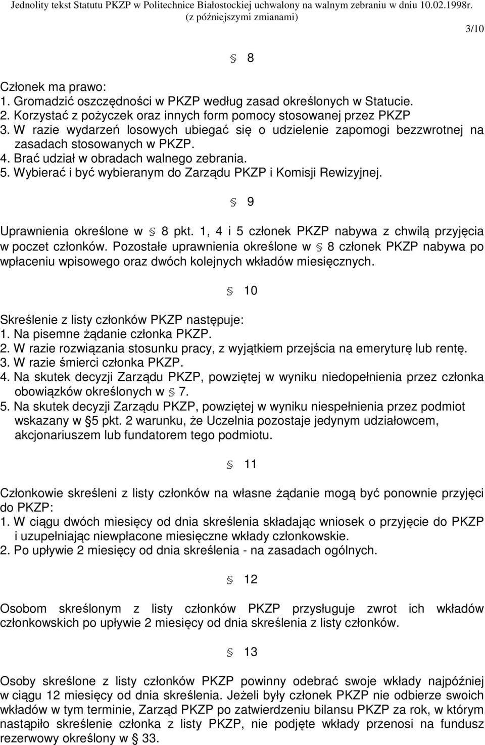Wybierać i być wybieranym do Zarządu PKZP i Komisji Rewizyjnej. 9 Uprawnienia określone w 8 pkt. 1, 4 i 5 członek PKZP nabywa z chwilą przyjęcia w poczet członków.