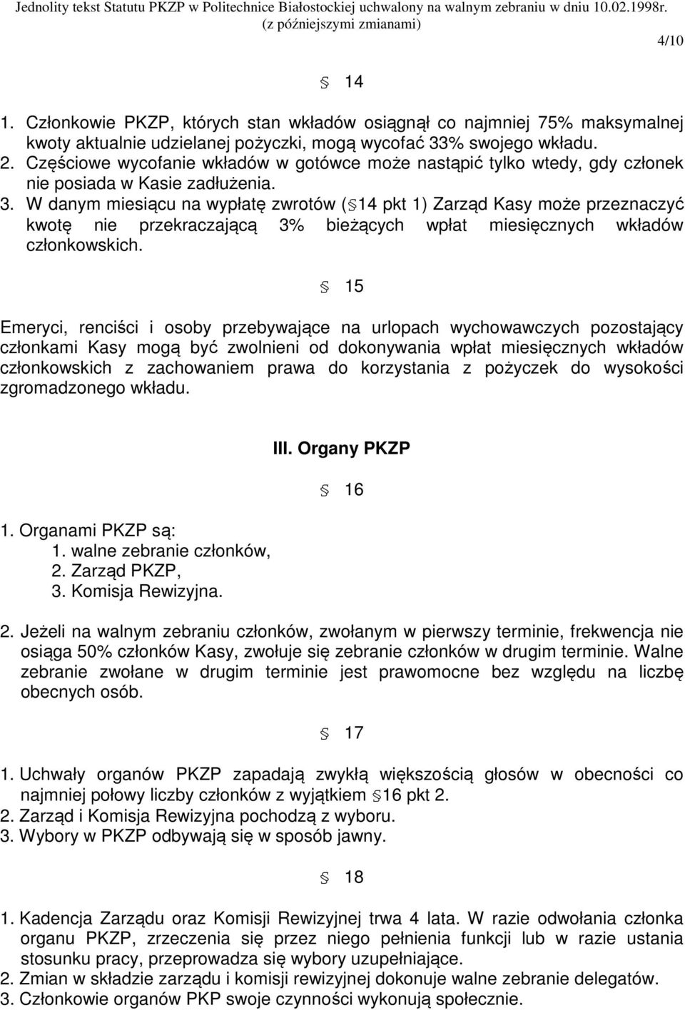W danym miesiącu na wypłatę zwrotów ( 14 pkt 1) Zarząd Kasy może przeznaczyć kwotę nie przekraczającą 3% bieżących wpłat miesięcznych wkładów członkowskich.