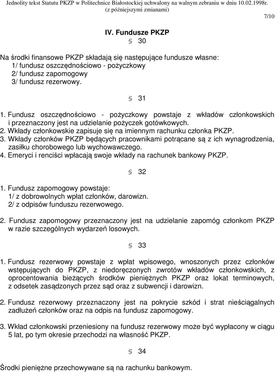 Wkłady członków PKZP będących pracownikami potrącane są z ich wynagrodzenia, zasiłku chorobowego lub wychowawczego. 4. Emeryci i renciści wpłacają swoje wkłady na rachunek bankowy PKZP. 32 1.
