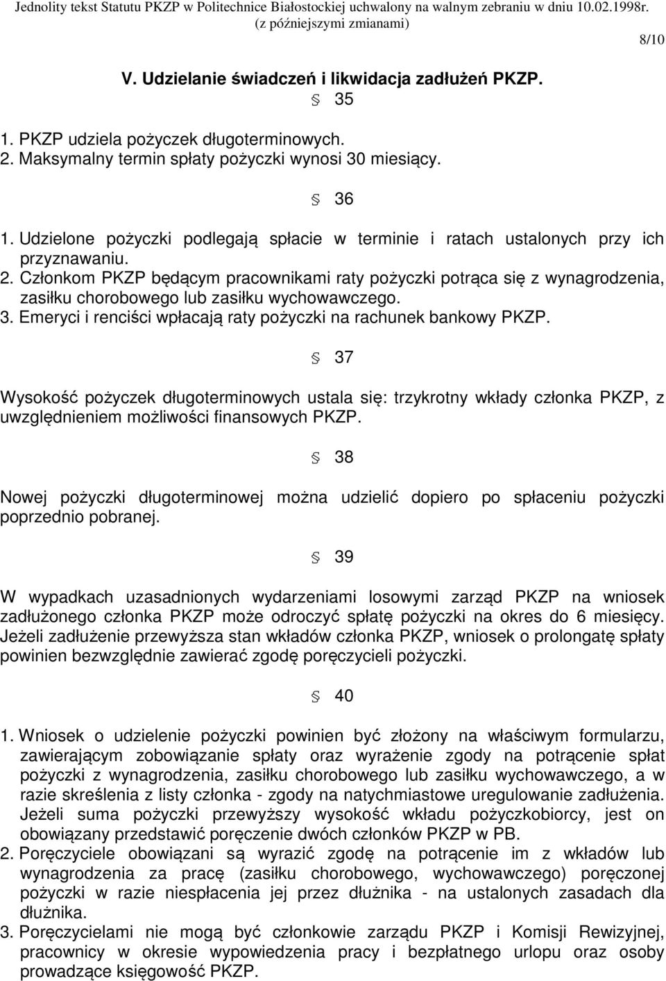 Członkom PKZP będącym pracownikami raty pożyczki potrąca się z wynagrodzenia, zasiłku chorobowego lub zasiłku wychowawczego. 3. Emeryci i renciści wpłacają raty pożyczki na rachunek bankowy PKZP.
